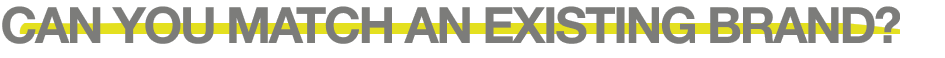 Can you match an existing brand?